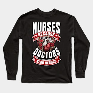 Nurses Because Even Doctors Need Heroes Long Sleeve T-Shirt